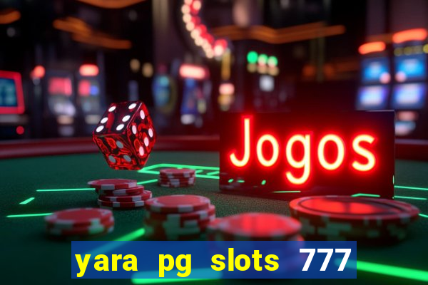 yara pg slots 777 paga mesmo